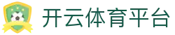 开云·体育（官网）APP下载 - KAIYUN SPORTS